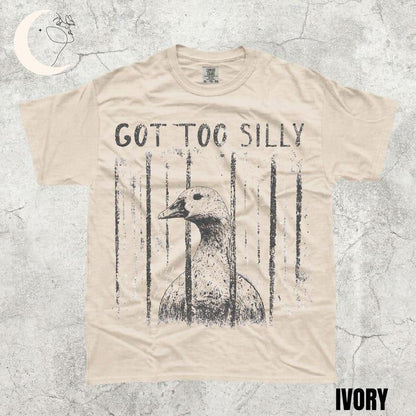 Comfort Colors GOT TOO SILLY TShirt, Funny Goose Meme Tee, Unhinged Humor Shirt, Dark Humor Animal Graphic Tee