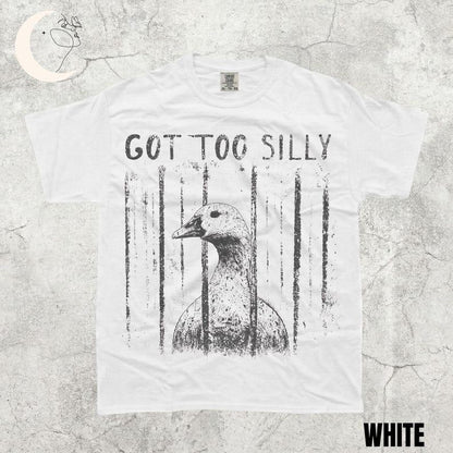 Comfort Colors GOT TOO SILLY TShirt, Funny Goose Meme Tee, Unhinged Humor Shirt, Dark Humor Animal Graphic Tee